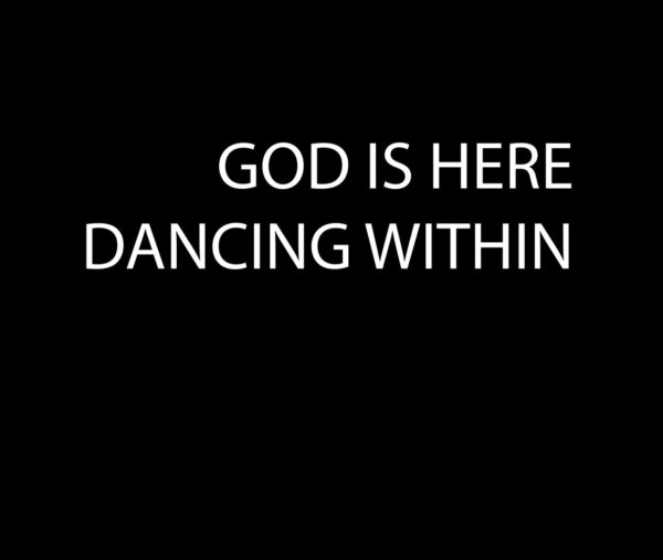 God Is Here Dancing Within -
